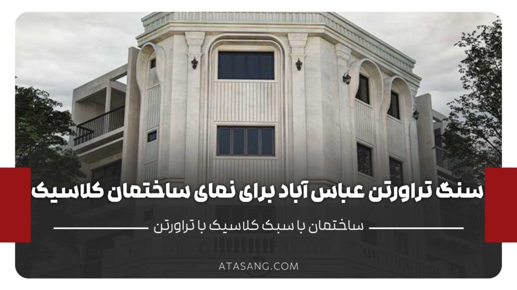 آیا سنگ تراورتن سفید عباس‌آباد برای نمای ساختمان‌های با سبک کلاسیک مناسب است