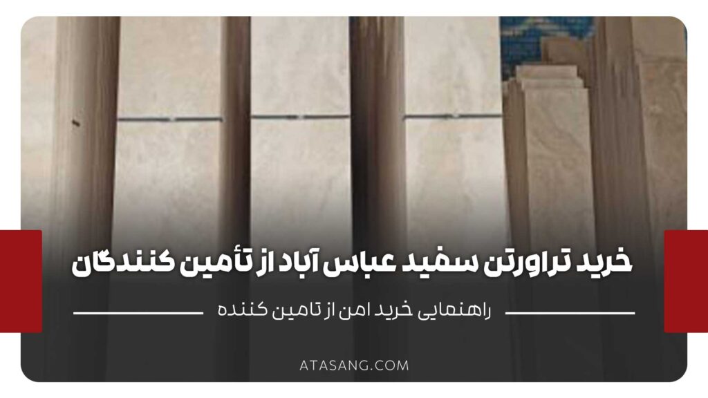 چگونه خرید سنگ تراورتن سفید عباسآباد را از تأمینکنندگان معتبر انجام دهیم؟
